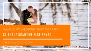 who's my wedding photography client if another person will pay?